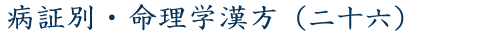 病証別・命理学漢方（二十六）